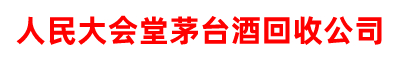 北京人民大会堂茅台酒回收公司